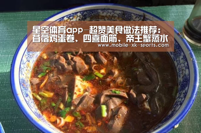 星空体育app-超赞美食做法推荐:苜蓿鸡蛋卷、四喜面筋、帝王蟹蒸水蛋,馋了(图4) 星空体育团队